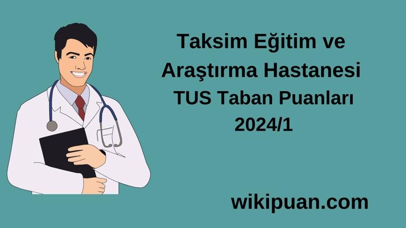 2024/1 TUS | Taksim Eğitim ve Araştırma Hastanesi TUS Taban Puanları