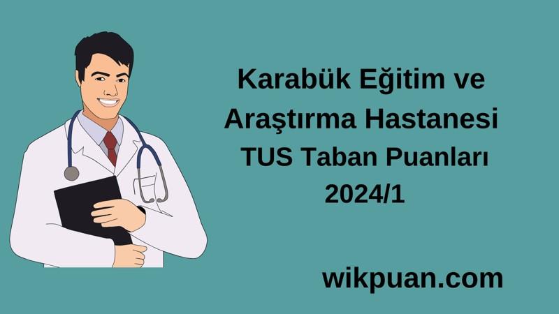 2024/1 TUS | Karabük Eğitim ve Araştırma Hastanesi TUS Taban Puanları