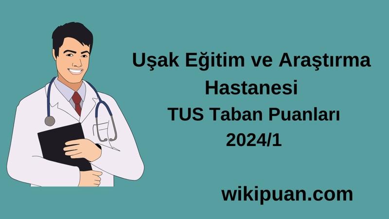 2024/1 TUS | Uşak Eğitim ve Araştırma Hastanesi TUS Taban Puanları