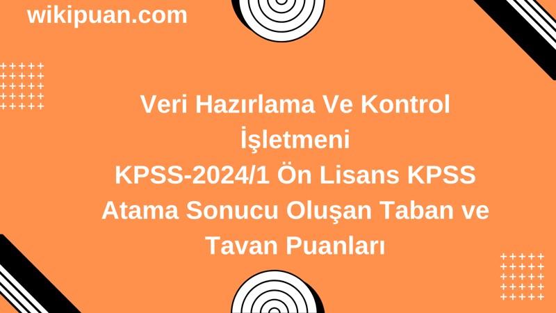 Veri Hazırlama Ve Kontrol İşletmeni KPSS (Önlisans) Atama Taban Puanları 2024/1