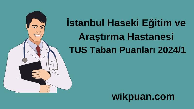 2024/1 TUS | İstanbul Haseki Eğitim ve Araştırma Hastanesi TUS Taban Puanları