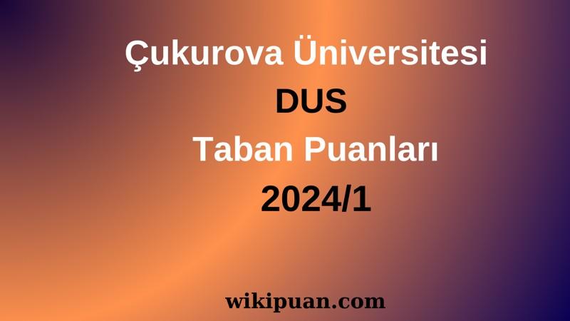 Çukurova Üniversitesi DUS Taban Puanları 2024/1