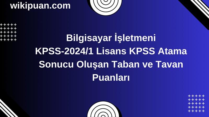 Bilgisayar İşletmeni KPSS (Lisans) Atama Taban Puanları 2024/1