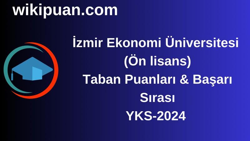YKS-2024 | İzmir Ekonomi Üniversitesi  (Ön lisans) Taban Puanları & Başarı Sırası