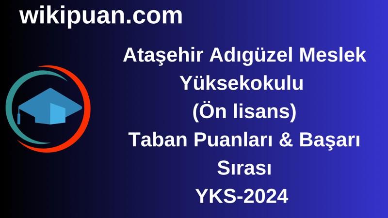 YKS-2024  |Ataşehir Adıgüzel Meslek Yüksekokulu  (Ön lisans) Taban Puanları & Başarı Sırası
