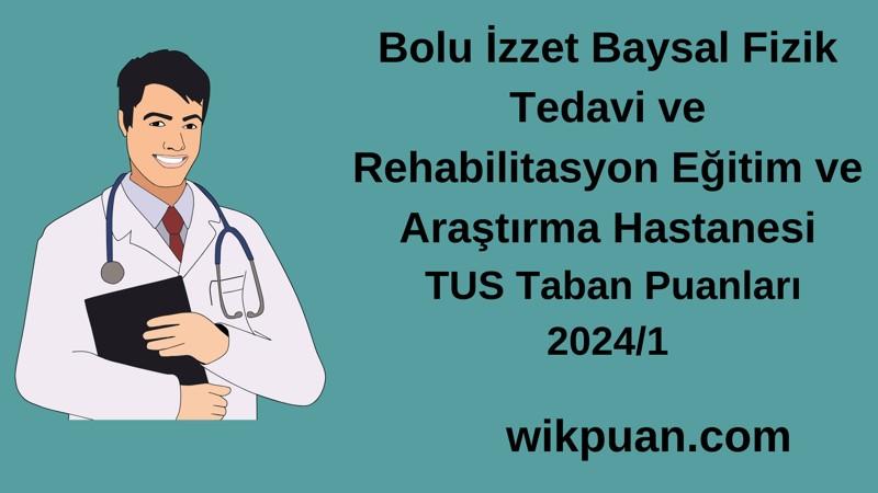 2024/1 TUS | Bolu İzzet Baysal Fizik Tedavi ve Rehabilitasyon Eğitim ve Araştırma Hastanesi TUS Taban Puanları