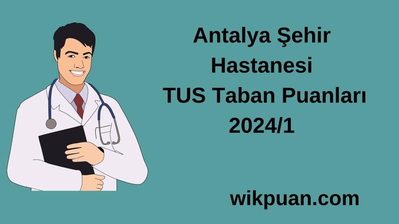 2024/1 TUS | Antalya Şehir Hastanesi TUS Taban Puanları