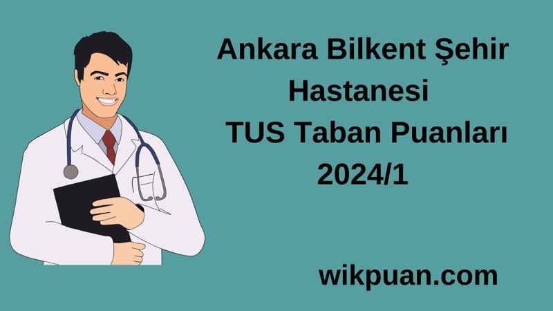 2024/1 TUS |  Ankara Bilkent Şehir Hastanesi TUS Taban Puanları