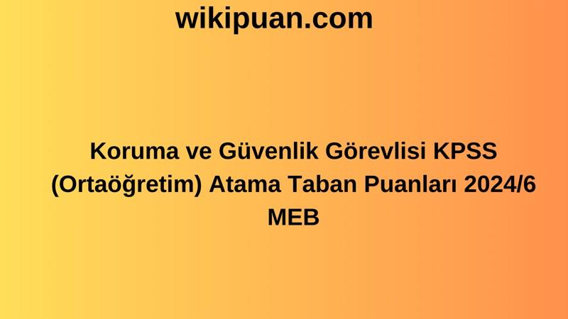Koruma ve Güvenlik Görevlisi KPSS (Ortaöğretim) Atama Taban Puanları 2024/6