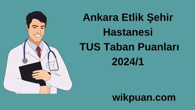 2024/1 TUS |  Ankara Etlik Şehir Hastanesi TUS Taban Puanları