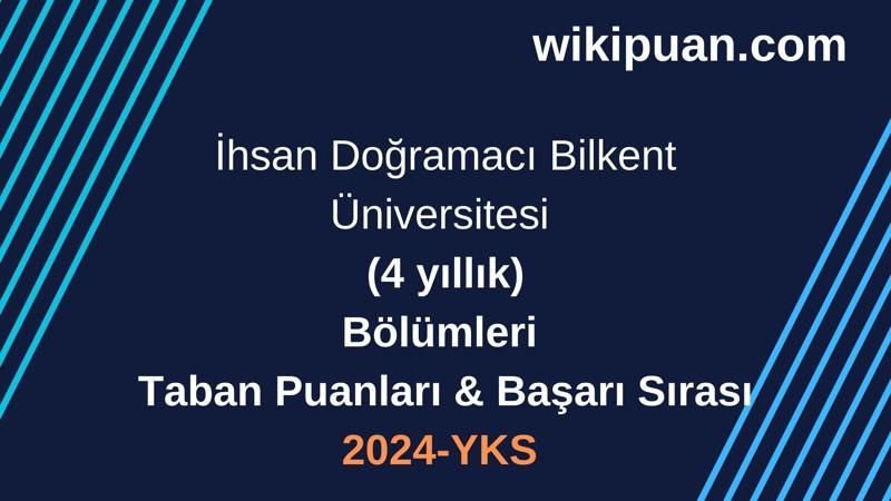 YKS-2024 | İhsan Doğramacı Bilkent Üniversitesi Taban Puanları & Başarı Sırası