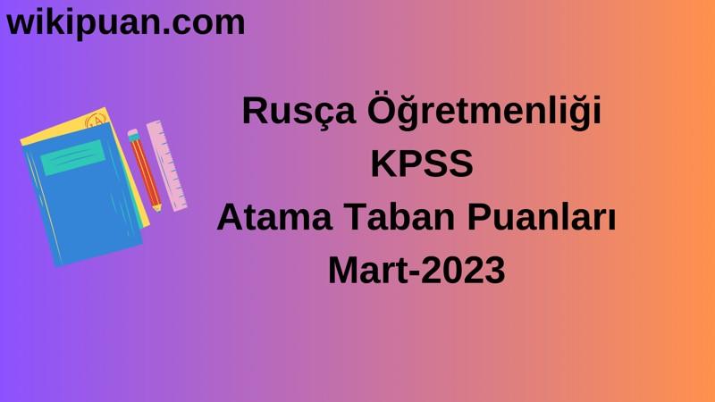 Rusça Öğretmenliği KPSS Atama Taban Puanları Mart-2023