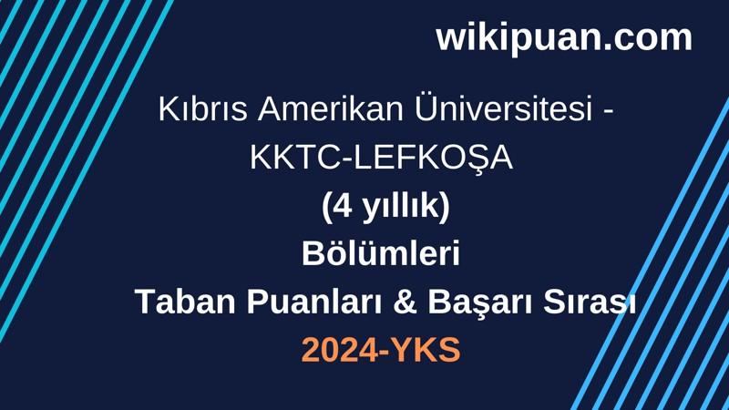 YKS-2024 | Kıbrıs Amerikan Üniversitesi - KKTC-LEFKOŞA Taban Puanları & Başarı Sırası