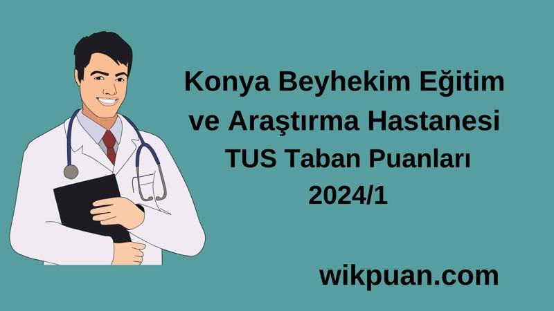 2024/1 TUS | Konya Beyhekim Eğitim ve Araştırma Hastanesi TUS Taban Puanları