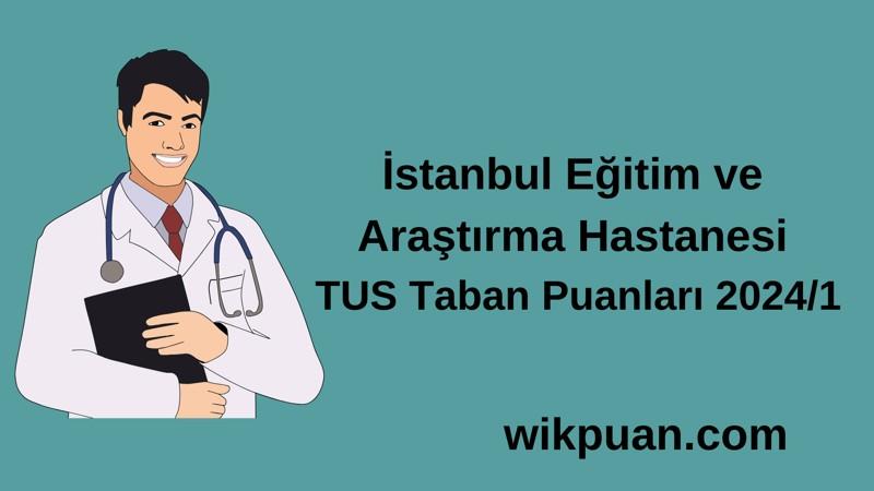 2024/1 TUS | İstanbul Eğitim ve Araştırma Hastanesi TUS Taban Puanları
