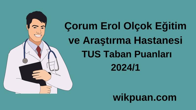2024/1 TUS | Çorum Erol Olçok Eğitim ve Araştırma Hastanesi TUS Taban Puanları