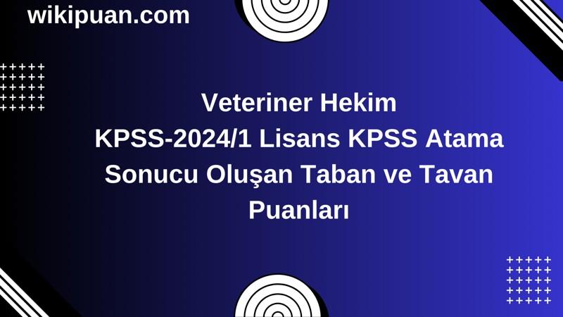 Veteriner Hekim KPSS (Lisans) Atama Taban Puanları 2024/1