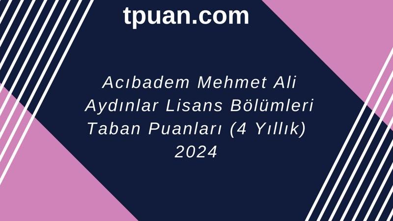 2024-YKS | Acıbadem Mehmet Ali Aydınlar Üniversitesi 4 yıllık Bölümleri Taban Puanları & Başarı Sırası