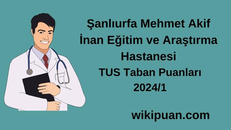 2024/1 TUS | Şanlıurfa Mehmet Akif İnan Eğitim ve Araştırma Hastanesi TUS Taban Puanları