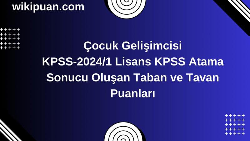 Çocuk Gelişimcisi KPSS (Lisans) Atama Taban Puanları 2024/1