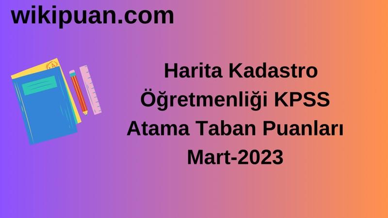 Harita Kadastro Öğretmenliği KPSS Atama Taban Puanları Mart-2023