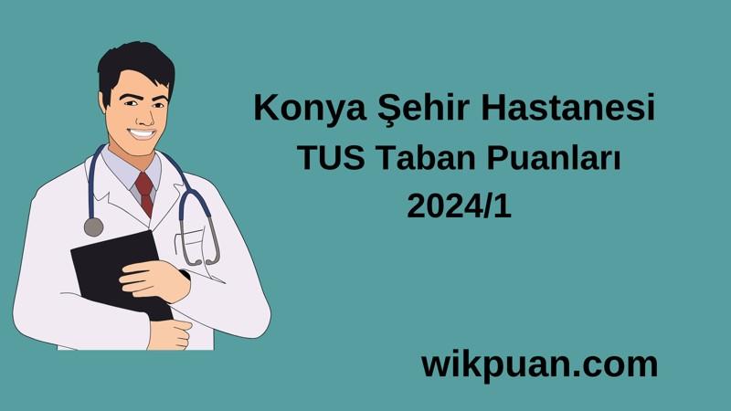 2024/1 TUS | Konya Şehir Hastanesi TUS Taban Puanları