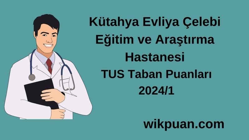 2024/1 TUS | Kütahya Evliya Çelebi Eğitim ve Araştırma Hastanesi TUS Taban Puanları