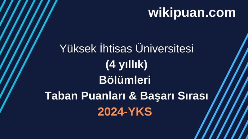 YKS-2024 | Yüksek İhtisas Üniversitesi Taban Puanları & Başarı Sırası