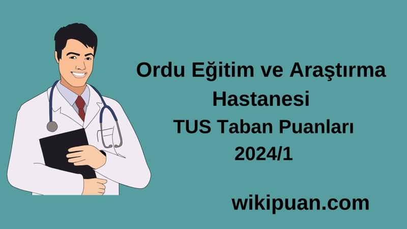 2024/1 TUS | Ordu Eğitim ve Araştırma Hastanesi TUS Taban Puanları