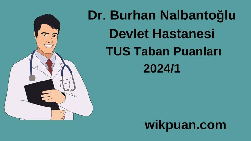 2024/1 TUS | Dr. Burhan Nalbantoğlu Devlet Hastanesi TUS Taban Puanları