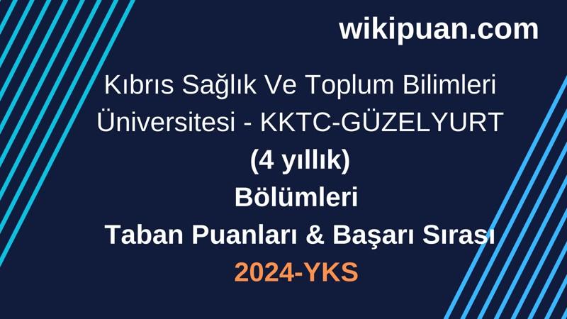 YKS-2024 | Kıbrıs Sağlık Ve Toplum Bilimleri Üniversitesi - KKTC-GÜZELYURT Taban Puanları & Başarı Sırası