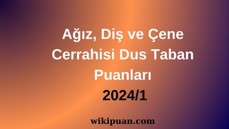 Ağız, Diş ve Çene Cerrahisi Dus Taban Puanları 2024/1