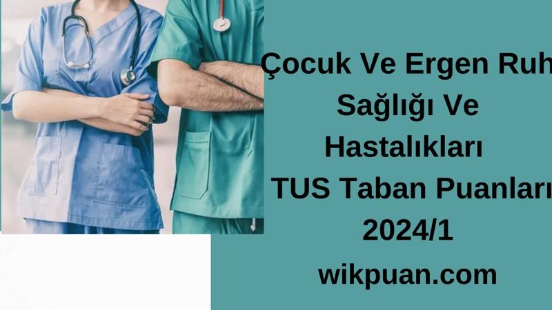 Çocuk Ve Ergen Ruh Sağlığı Ve Hastalıkları  TUS Taban Puanları 2024/1