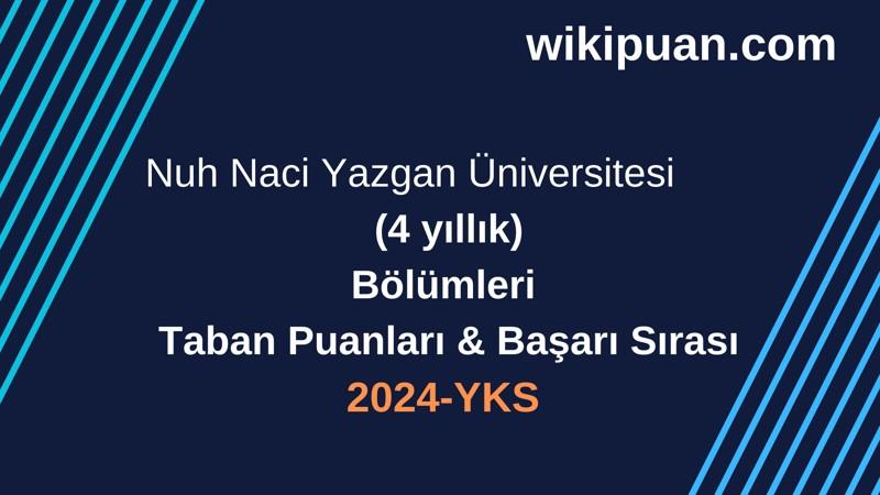 YKS-2024 | Nuh Naci Yazgan Üniversitesi  Taban Puanları & Başarı Sırası