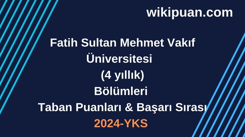 YKS-2024 | Fatih Sultan Mehmet Vakıf Üniversitesi Taban Puanları & Başarı Sırası