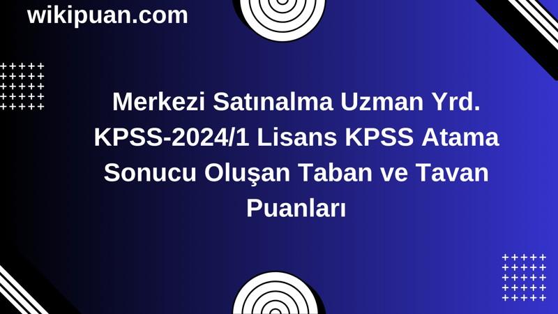Merkezi Satınalma Uzman Yrd. KPSS (Lisans) Atama Taban Puanları 2024/1