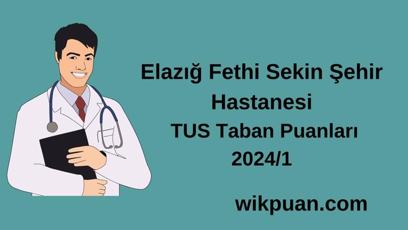 2024/1 TUS | Elazığ Fethi Sekin Şehir Hastanesi TUS Taban Puanları