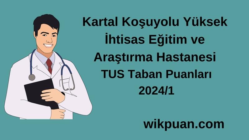 2024/1 TUS | Kartal Koşuyolu Yüksek İhtisas Eğitim ve Araştırma Hastanesi TUS Taban Puanları