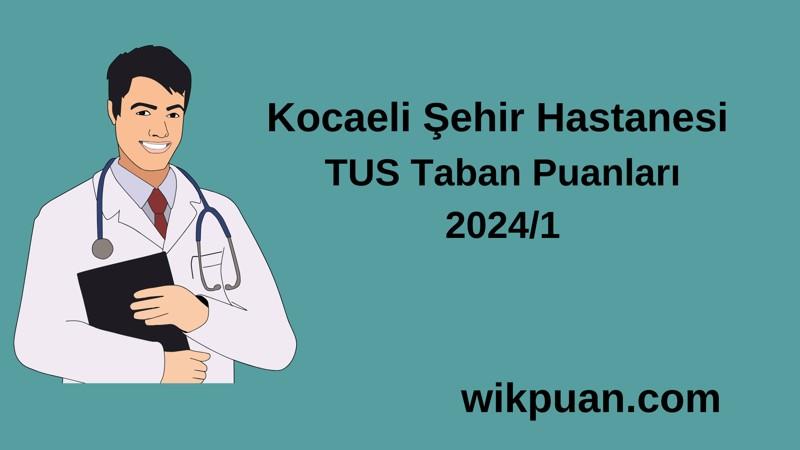 2024/1 TUS | Kocaeli Şehir Hastanesi TUS Taban Puanları
