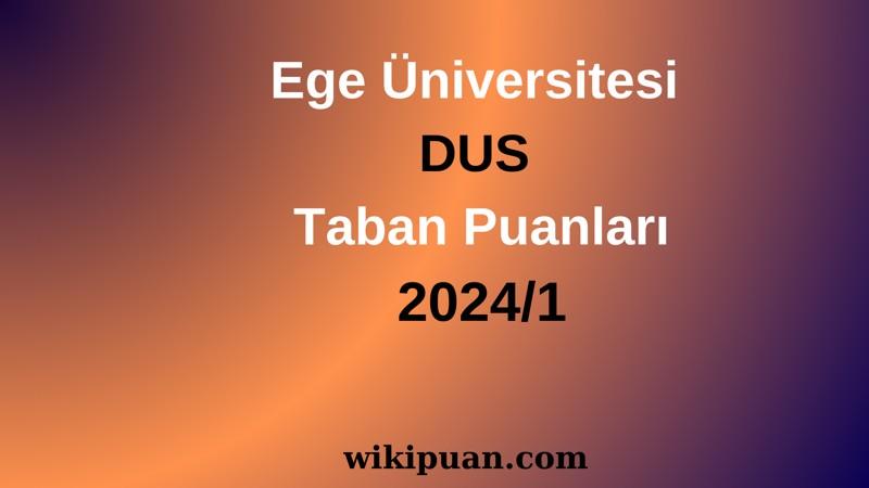 Ege Üniversitesi DUS Taban Puanları 2024/1