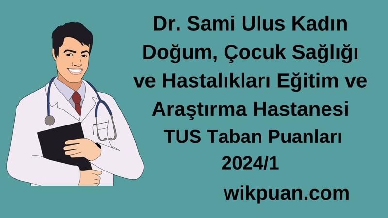 2024/1 TUS | Dr. Sami Ulus Kadın Doğum, Çocuk Sağlığı ve Hastalıkları Eğitim ve Araştırma Hastanesi TUS Taban Puanları