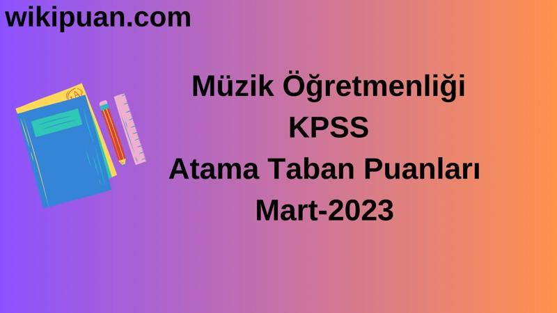 Müzik Öğretmenliği KPSS Atama Taban Puanları Mart-2023