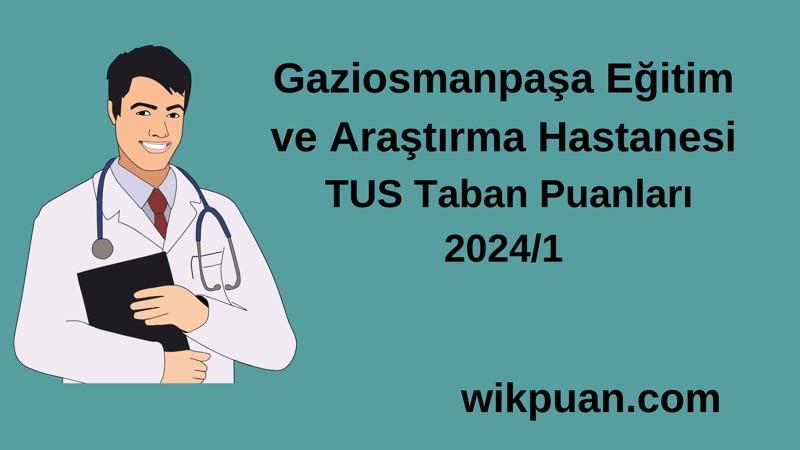 2024/1 TUS | Gaziosmanpaşa Eğitim ve Araştırma Hastanesi TUS Taban Puanları