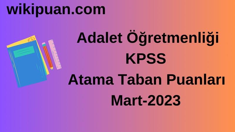 Adalet Öğretmenliği KPSS Atama Taban Puanları Mart-2023
