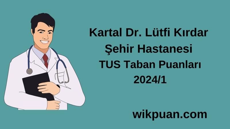 2024/1 TUS | Kartal Dr. Lütfi Kırdar Şehir Hastanesi TUS Taban Puanları