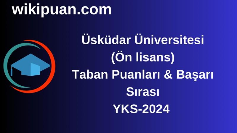 YKS-2024 | Üsküdar Üniversitesi (Ön lisans) Taban Puanları & Başarı Sırası
