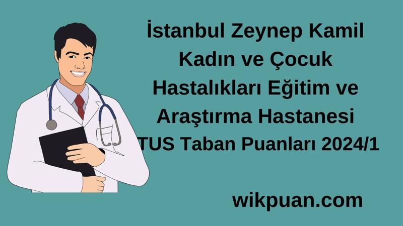 2024/1 TUS | İstanbul Zeynep Kamil Kadın ve Çocuk Hastalıkları Eğitim ve Araştırma Hastanesi TUS Taban Puanları