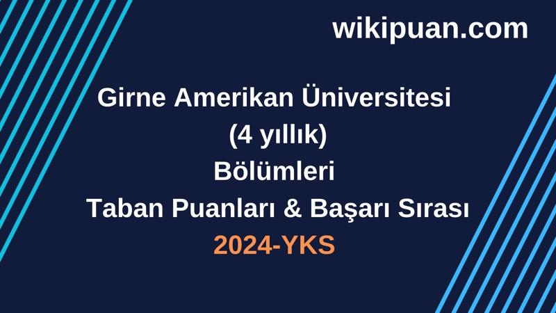 YKS-2024 | Girne Amerikan Üniversitesi  Taban Puanları & Başarı Sırası