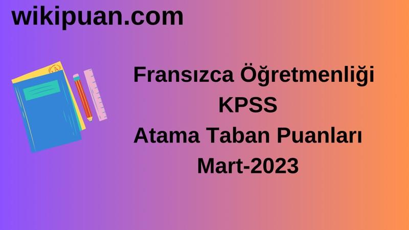 Fransızca Öğretmenliği KPSS Atama Taban Puanları Mart-2023