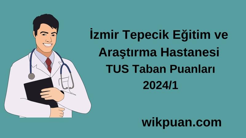 2024/1 TUS | İzmir Tepecik Eğitim ve Araştırma Hastanesi TUS Taban Puanları